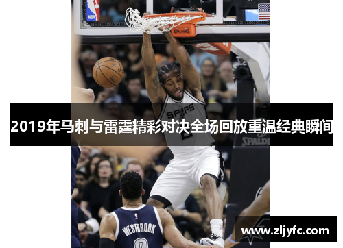2019年马刺与雷霆精彩对决全场回放重温经典瞬间
