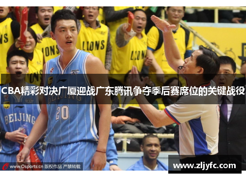 CBA精彩对决广厦迎战广东腾讯争夺季后赛席位的关键战役